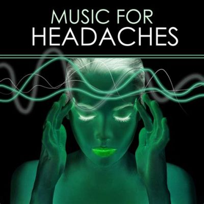 can music help with headaches? exploring the soothing power of sound